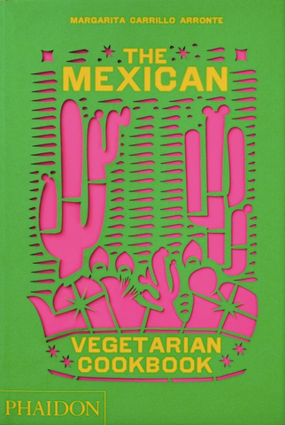 The Mexican Vegetarian Cookbook: 400 Authentic Everyday Recipes for the Home Cook