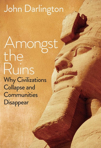 Amongst the Ruins: Why Civilizations Collapse and Communities Disappear
