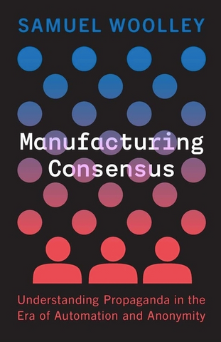 Manufacturing Consensus: Understanding Propaganda in the Era of Automation and Anonymity