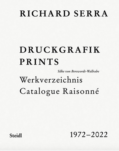 Richard Serra: Catalogue Raisonné: Prints 1972-2022