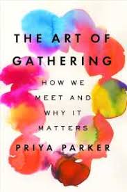 The Art of Gathering: How We Meet and Why It Matters by Priya Parker