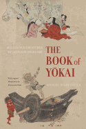 The Book of Yokai: Mysterious Creatures of Japanese Folklore by Michael Dylan Foster