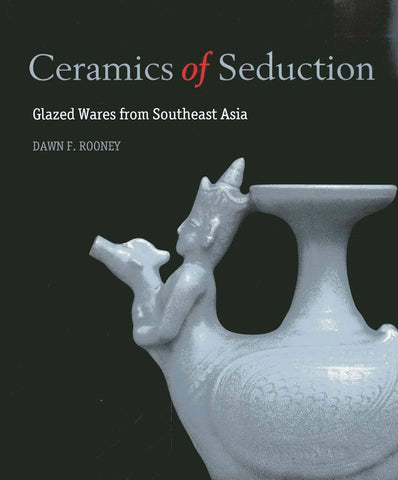 Ceramics of Seduction: Glazed Wares from South East Asia