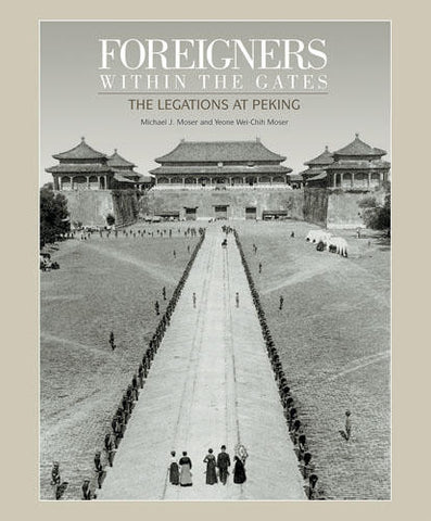 FOREIGNERS WITHIN THE GATES: THE LEGATIONS AT PEKING