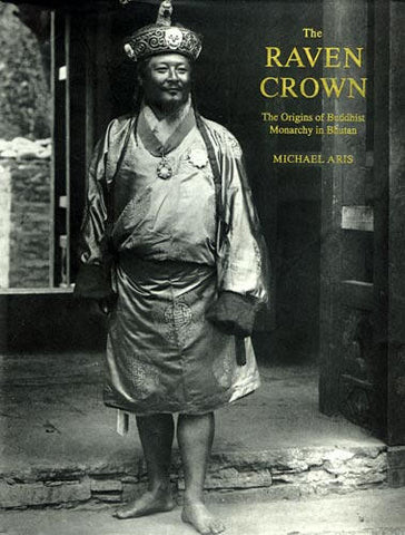 The Raven Crown: The Origins of Buddhist Monarchy in Bhutan