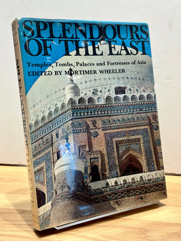 Splendours of the East: Temples, Tombs, Palaces and Fortresses of Asia by Mortimer Wheeler
