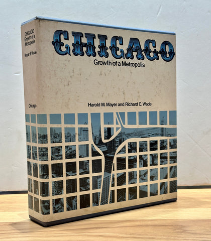 Chicago: Growth of a Metropolis by Harold M. Mayer & Richard C. Wade