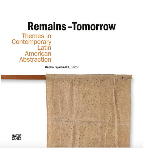 Remains - Tomorrow: Themes in Contemporary Latin American Abstraction