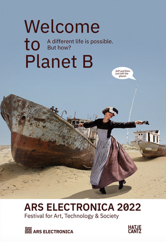 Ars Electronica 2022: Festival of Art, Technology & Society: Welcome to Planet B. a Different Life Is Possible! But How?