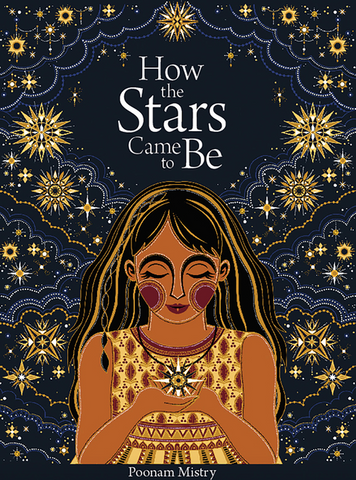 How the Stars Came to Be: Deluxe Edition by Poonam Mistry