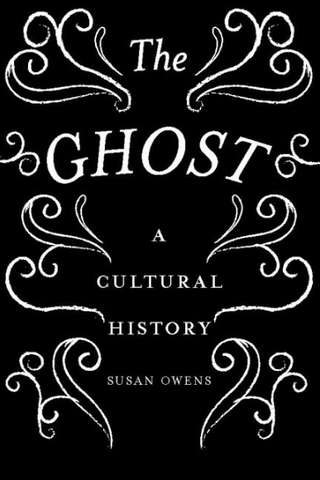 The Ghost: A Cultural History by Susan Owens