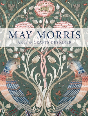 May Morris: Arts & Crafts Designer by Anna Mason