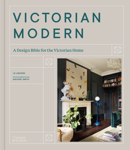 Victorian Modern: A Design Bible for the Victorian Home by Jo Leevers