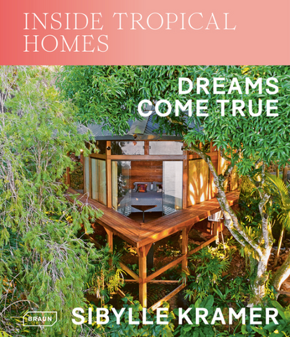 Inside Tropical Homes: Dreams Come True by Sibylle Kramer