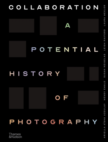 Collaboration: A Potential History of Photography by Ariella Aïsha Azoulay