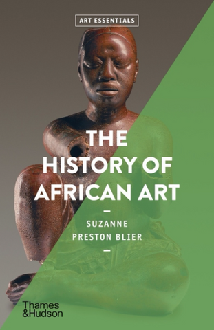 The History of African Art by Suzanne Preston Blier (Art Essentials)