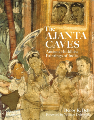 The Ajanta Caves: Ancient Buddhist Paintings of India by Benoy K Behl