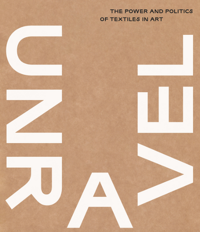 Unravel: The Power and Politics of Textiles in Art by Lotte Johnson