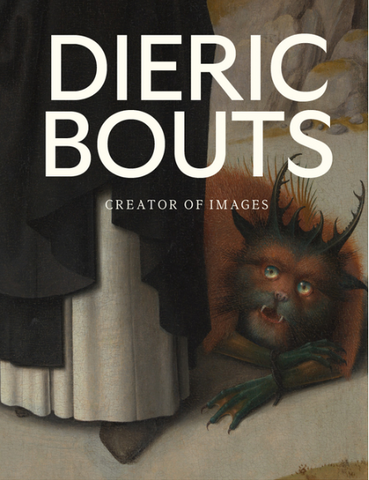 Dieric Bouts: Creator of Images by Peter Carpreau