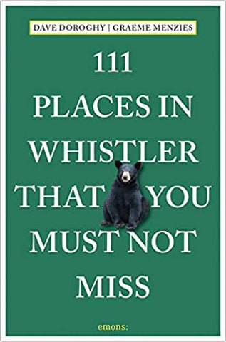 111 Places in Whistler That You Must Not Miss by Dave Doroghy