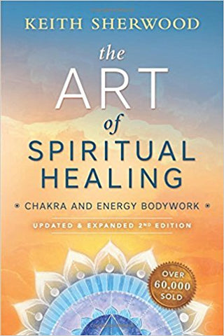 The Art of Spiritual Healing (new edition): Chakra and Energy Bodywork