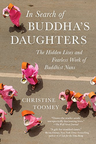In Search of Buddha's Daughters : The Hidden Lives and Fearless Work of Buddhist Nuns