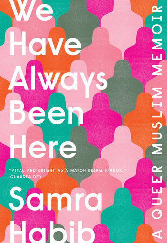 We Have Always Been Here: A Queer Muslim Memoir by Samra Habib