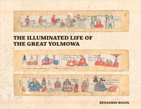The Illuminated Life of the Great Yolmowa by Benjamin Bogin