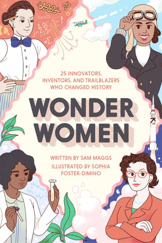Wonder Women: 25 Innovators, Inventors, and Trailblazers Who Changed History by Sam Maggs