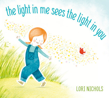 The Light in Me Sees the Light in You By LORI NICHOLS Illustrated by LORI NICHOLS