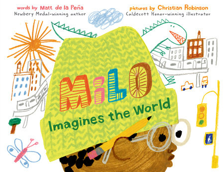 Milo Imagines the World By MATT DE LA PEÑA Illustrated by CHRISTIAN ROBINSON