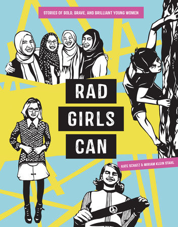 Rad Girls Can: Stories of Bold, Brave, and Brilliant Young Women by Kate Schatz and Miriam Klein Stahl