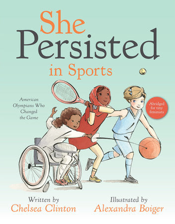 She Persisted in Sports AMERICAN OLYMPIANS WHO CHANGED THE GAME By CHELSEA CLINTON Illustrated by ALEXANDRA BOIGER