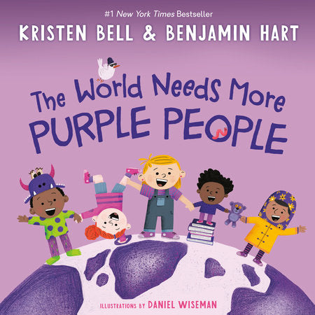 The World Needs More Purple People By KRISTEN BELL and BENJAMIN HART Illustrated by DANIEL WISEMAN