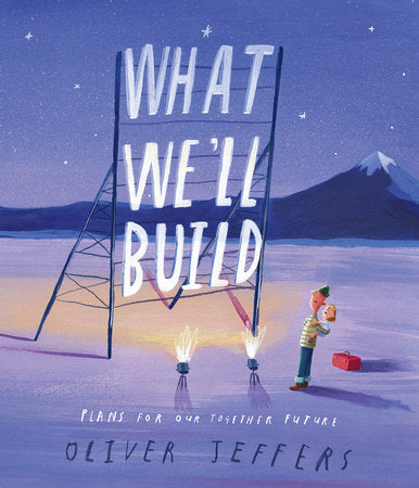 What We'll Build PLANS FOR OUR TOGETHER FUTURE By OLIVER JEFFERS