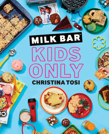 Milk Bar: Kids Only A COOKBOOK By CHRISTINA TOSI