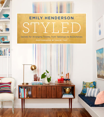 Styled SECRETS FOR ARRANGING ROOMS, FROM TABLETOPS TO BOOKSHELVES By EMILY HENDERSON and ANGELIN BORSICS