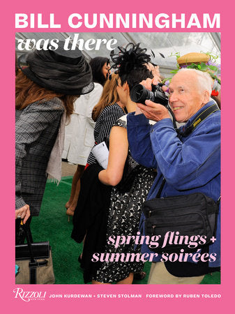 Bill Cunningham Was There: Spring Flings + Summer Soirées by John Kurdewan and Steven Stolman,