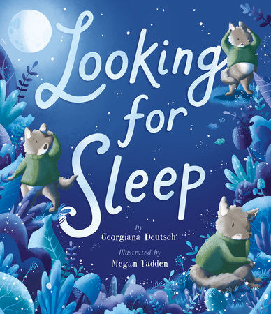 Looking for Sleep By GEORGIANA DEUTSCH Illustrated by MEGAN TADDEN