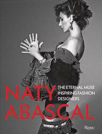 Naty Abascal : The Eternal Muse Inspiring Fashion Designers by Vicente Gallart, Valentino Garavani, Christian Lacroix, Suzy Menkes and Mario Testino