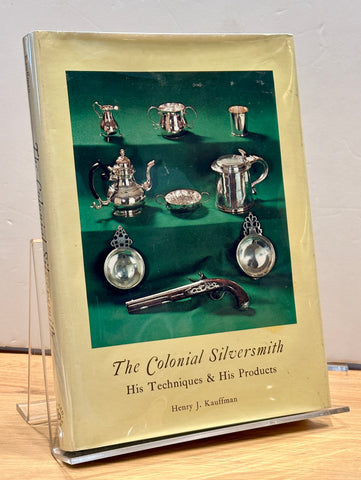 The Colonial Silversmith: His Techniques & His Products by Henry J. Kauffman