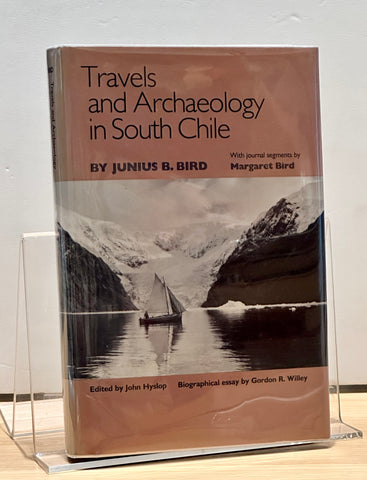 Travels and Archaeology in South Chile by Junius B. Bird