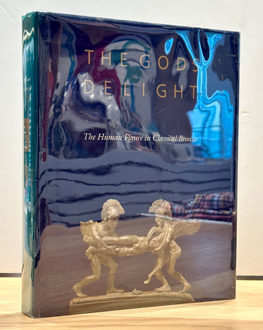 The Gods Delight: The Human Figure in Classical Bronze by Arielle P. Kozloff & David Gordon Mitten