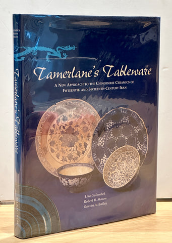 Tamerlane's Tableware: A New Approach to the Chinoiserie Ceramics of Fifteenth- And Sixteenth-Century Iran (Islamic Art and Architecture)