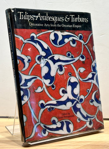 Tulips, Arabesques and Turbans: Decorative Arts from the Ottoman Empire by Yanni Petsopoulos
