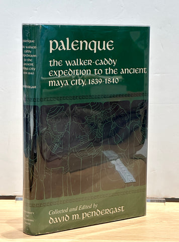Palenque: The Walker-Caddy Expedition to the Ancient Maya City, 1839-1840 by David M. Pendergast