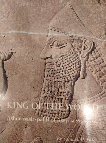 King of the World: Ashur-Nasir-Pal II of Assyria 883-859 B.C. by Samuel M. Paley