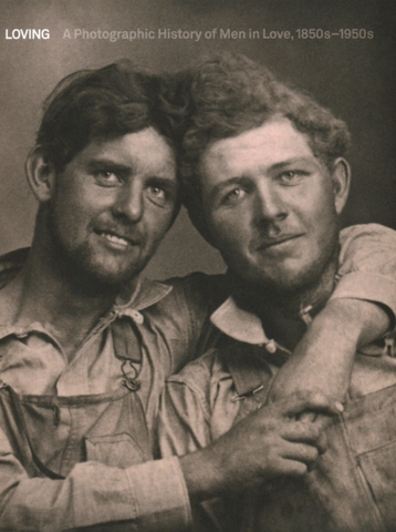Loving: A Photographic History of Men in Love 1850s-1950s by Hugh Nini and Neal Treadwell