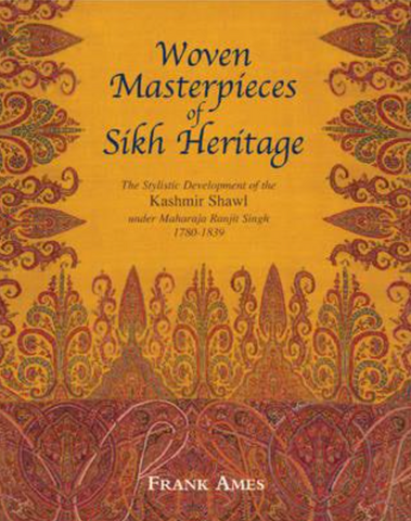 Woven Masterpieces of the Sikh Heritage: The Stylistic Development of the Kashmir Shawl Under Maharaja Ranjit Singh 1780-1839