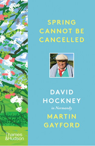 Spring Cannot Be Cancelled: David Hockney in Normandy by Martin Gayford & David Hockney (Hardcover)
